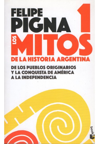 Los mitos de la historia argentina I. De los pueblos originarios y la conquista de América a la independencia